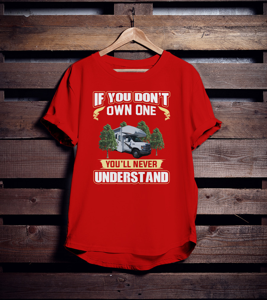 If You Don't Own One You'll Never Understand Freedom Elite RV T-Shirt
