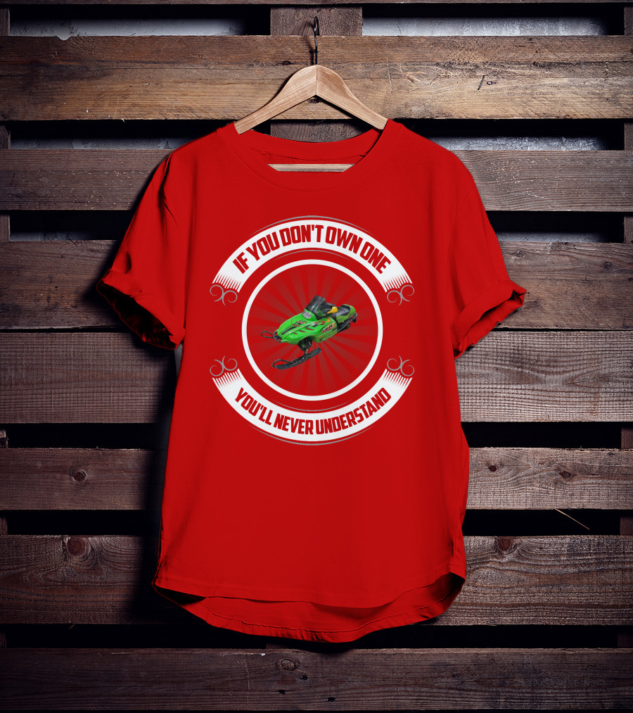 If You Don't Own One You'll Never Understand Snowmobile T-Shirt