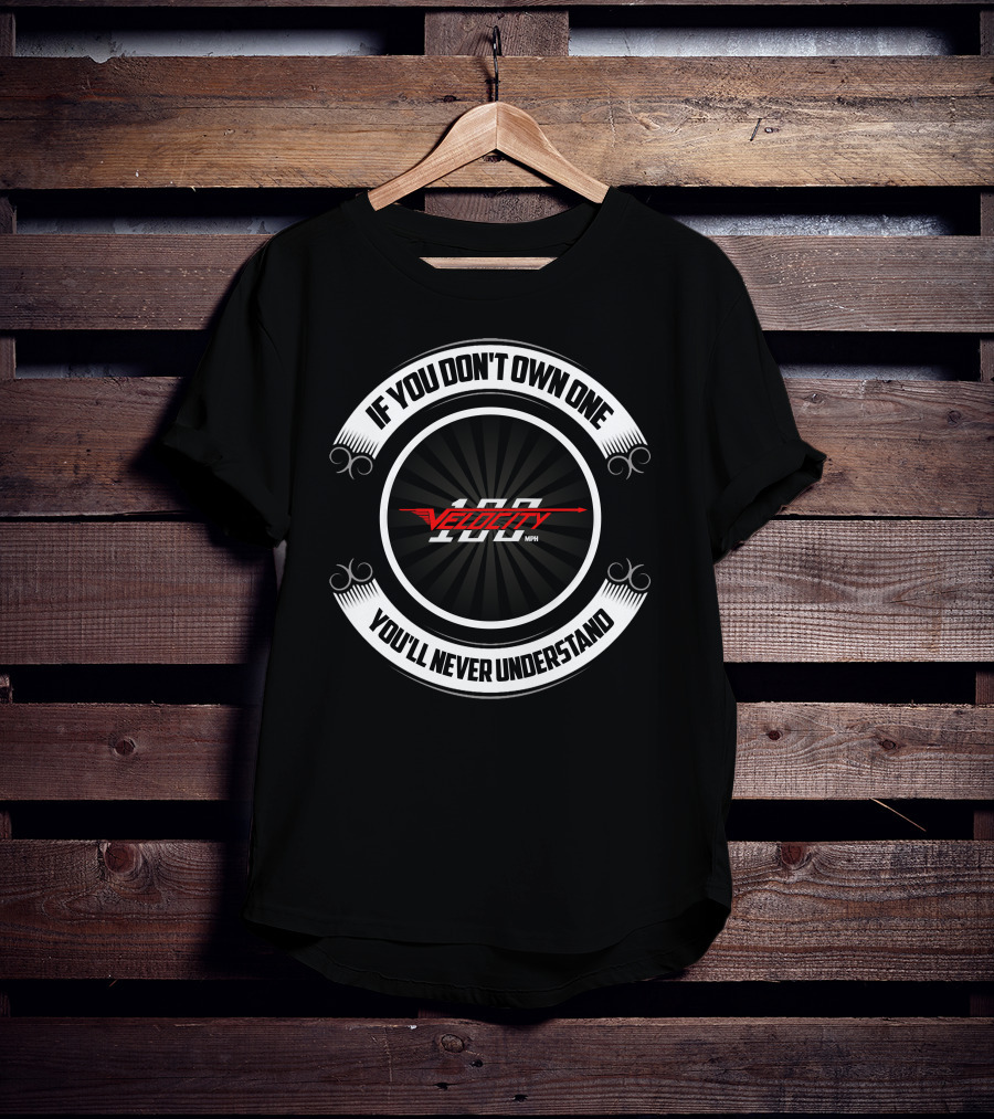 If You Don't Own One Velocity 100 MPH You'll Never Understand T-Shirt