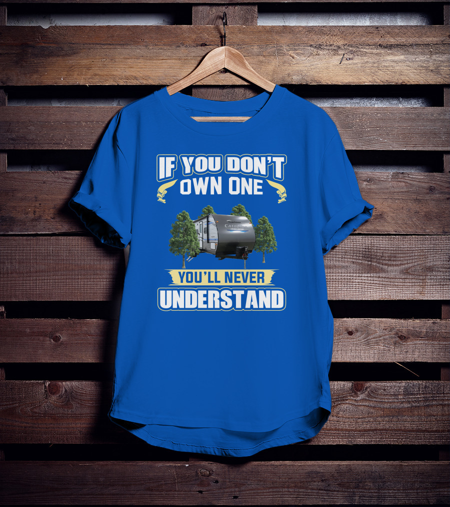 Catalina Legacy RV If You Don't Own One You'll Never Understand T-Shirt