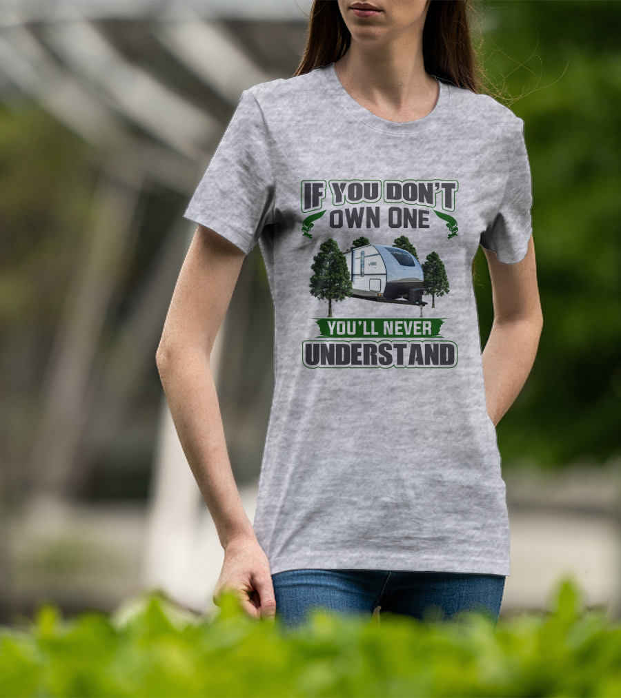 If You Don't Own One You'll Never Understand Vibe Camper Trailer T-Shirt