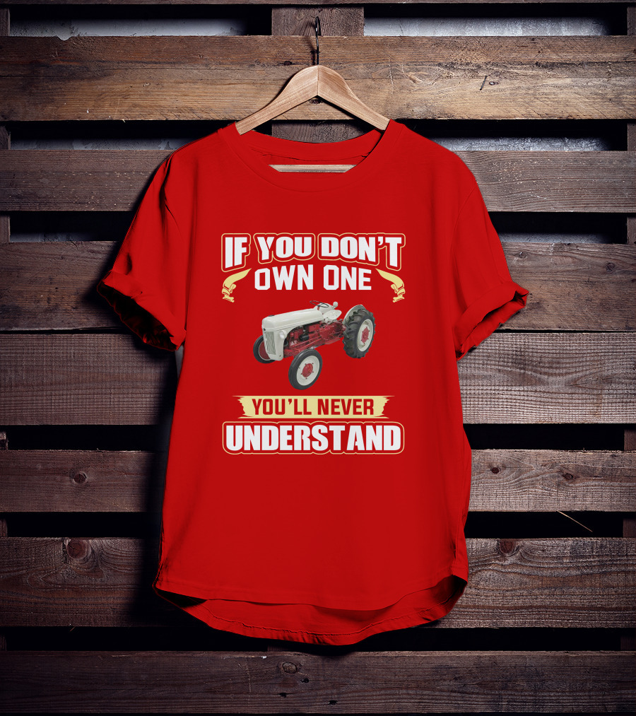 If You Don't Own One You'll Never Understand Ford Tractor T-Shirt