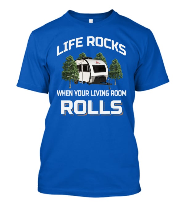 LIFE ROCKS WHEN YOUR LIVING ROOM ROLLS Camping Trailer Adventure T-Shirt