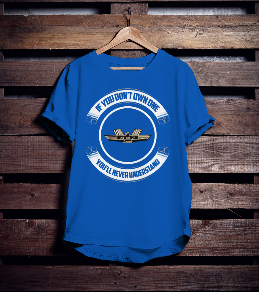 If You Don't Own One You'll Never Understand 427 Fairlane T-Shirt