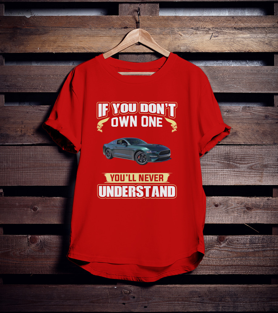 If You Don't Own One Mustang Bullitt You'll Never Understand T-Shirt