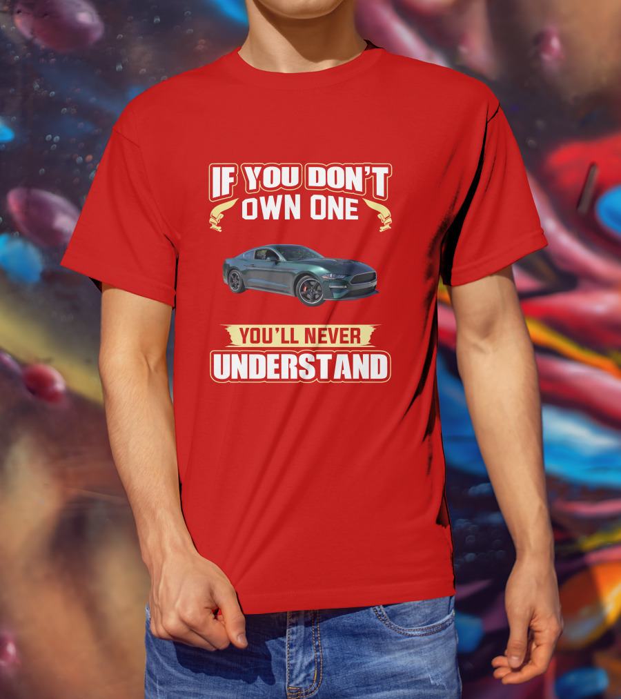 If You Don't Own One Mustang Bullitt You'll Never Understand T-Shirt