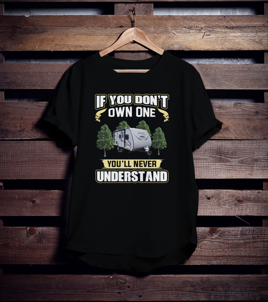 If You Don't Own One You'll Never Understand Apex Camper T-Shirt