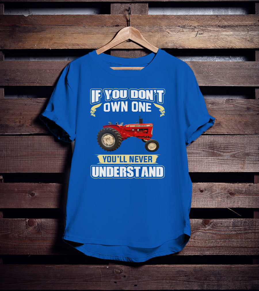 If You Don't Own One You'll Never Understand Allis-Chalmers D17 Tractor T-Shirt