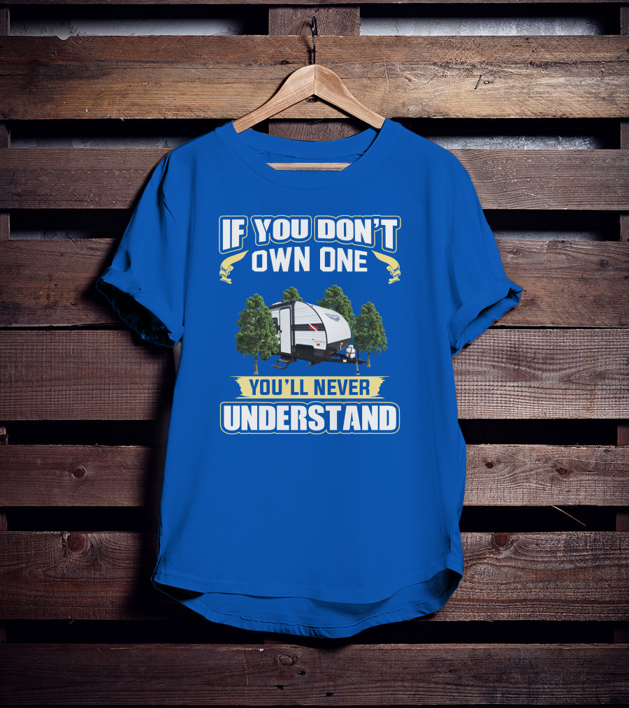 If You Don't Own One You'll Never Understand Rv Camper Tent Trailer T-Shirt