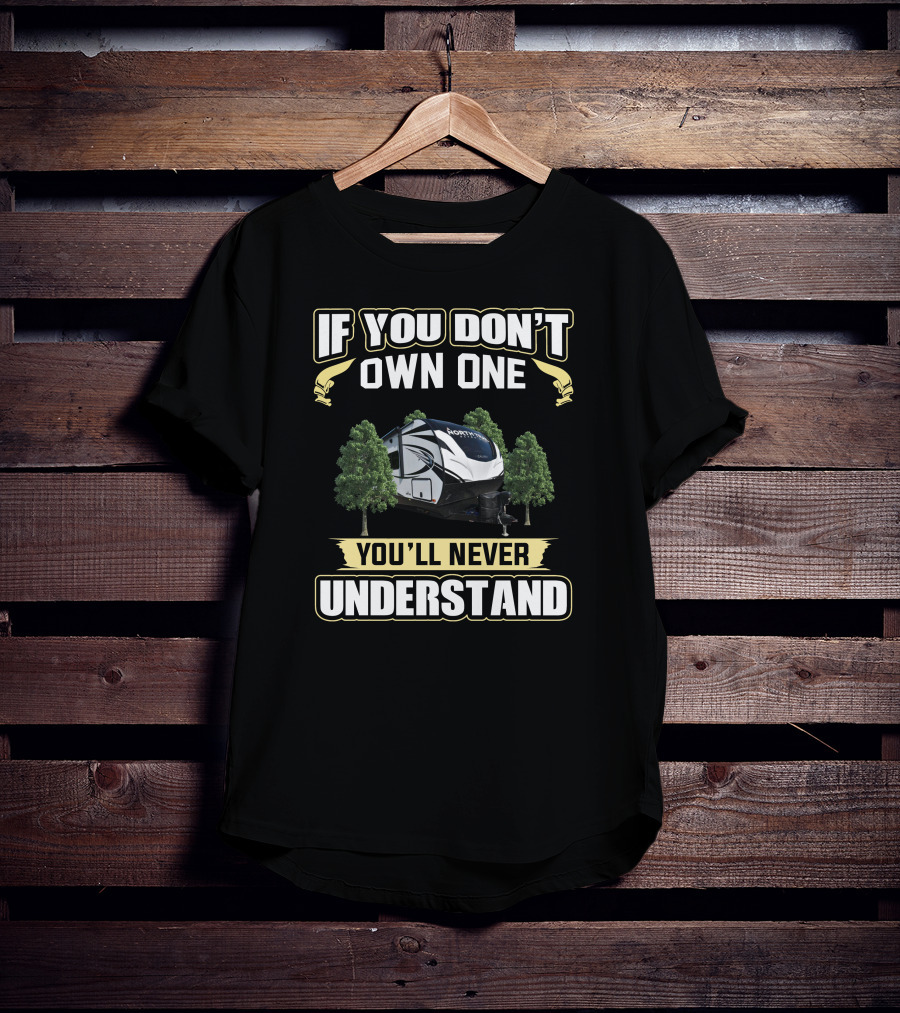 If You Don't Own One You'll Never Understand North Trail Camper RV T-Shirt