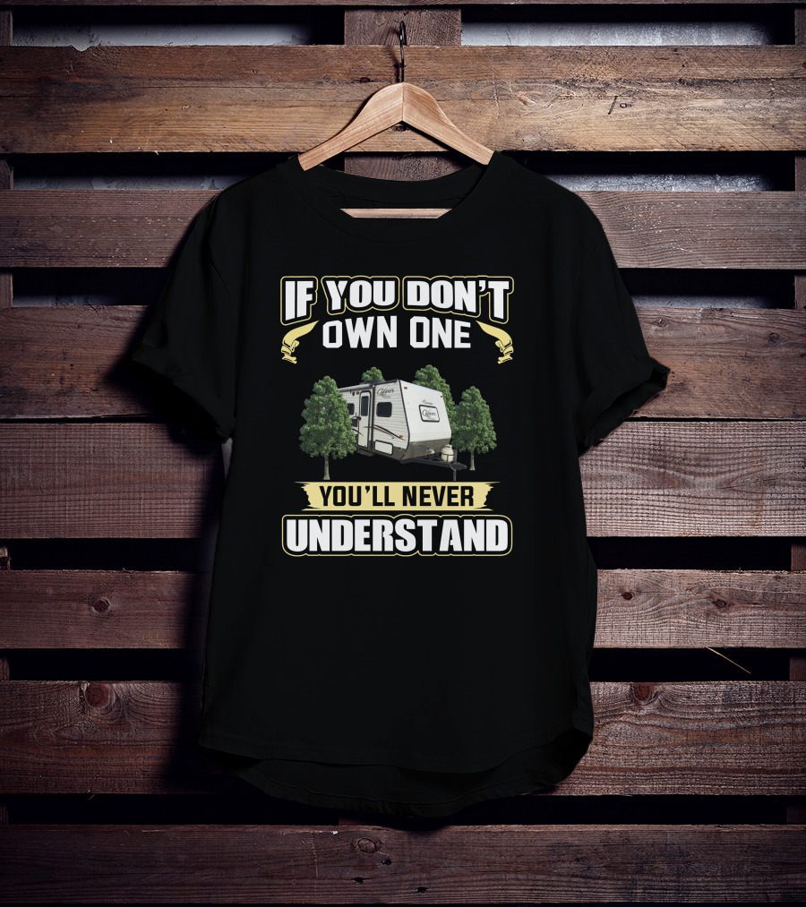 If You Don't Own One You'll Never Understand Clipper RV T-Shirt