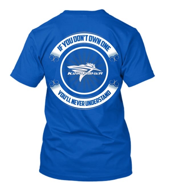 If You Don't Own One Kingfisher You'll Never Understand T-Shirt