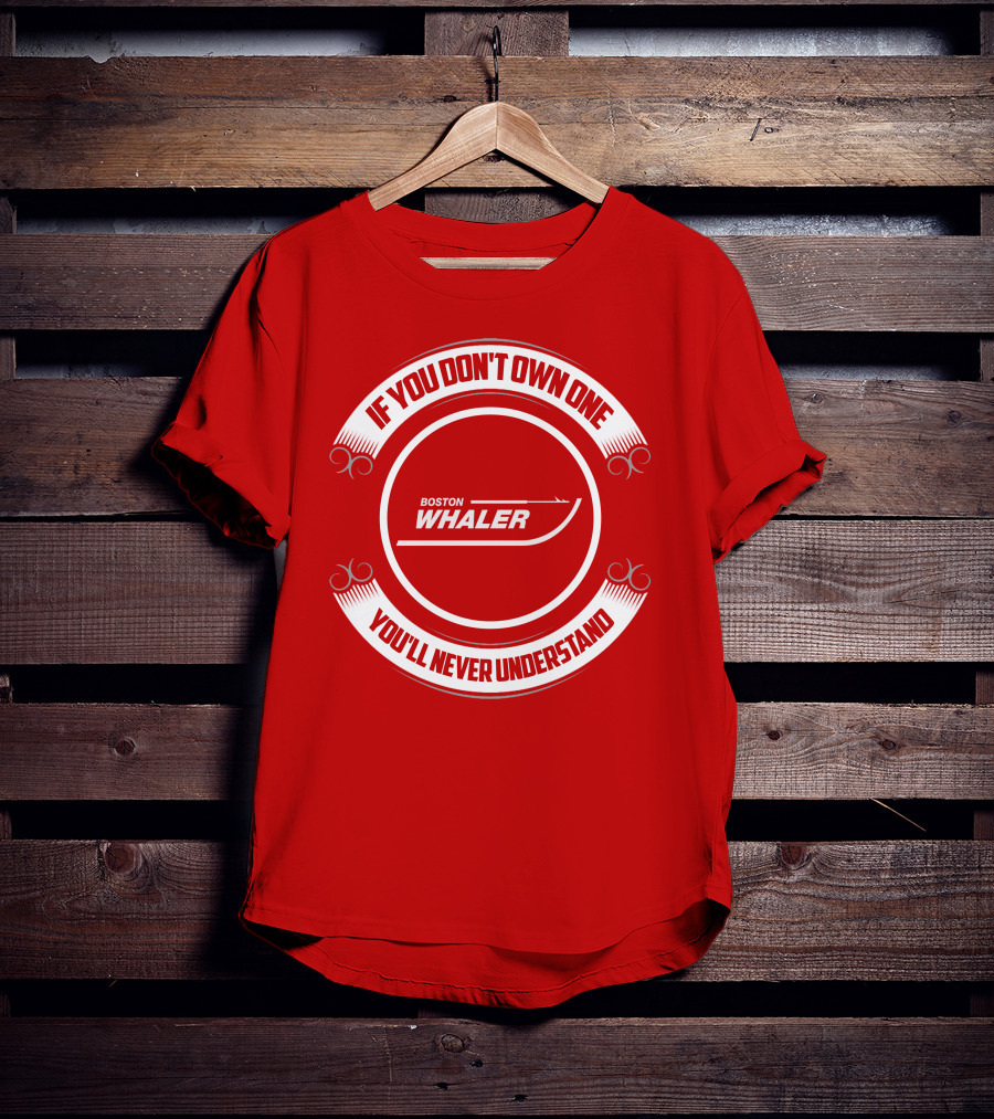 Boston Whaler If You Don't Own One You'll Never Understand T-Shirt
