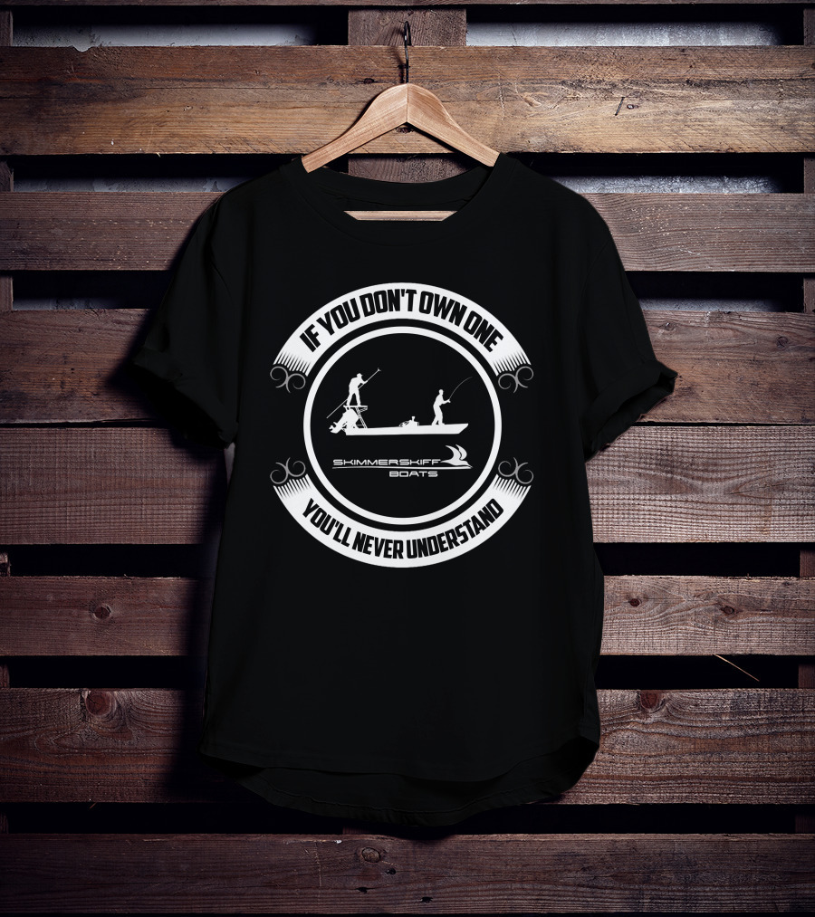 If You Don't Own One You'll Never Understand Skimmer Skiff Boats T-Shirt