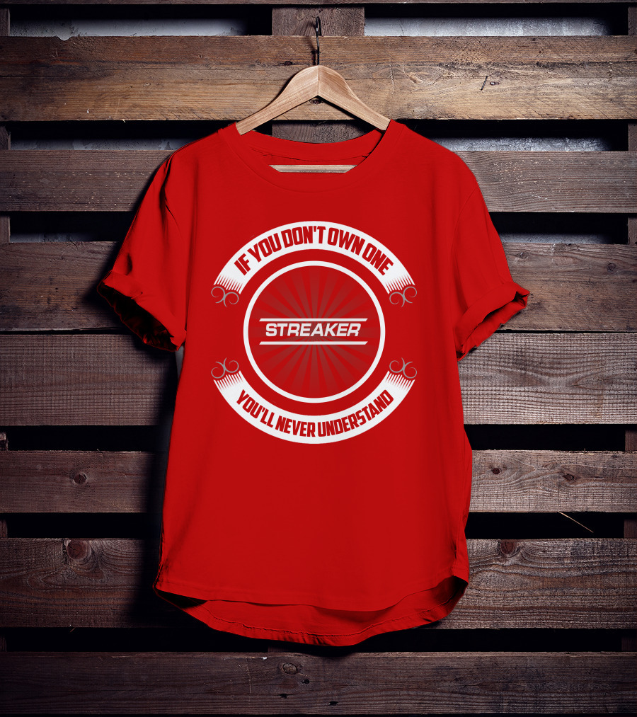 If You Don't Own One You'll Never Understand Streaker T-Shirt