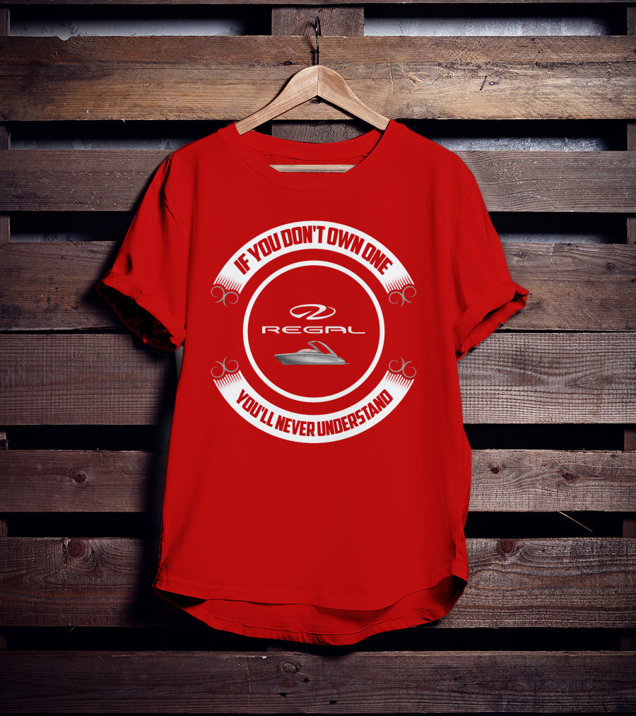 If You Don't Own One You'll Never Understand Regal Boat T-Shirt