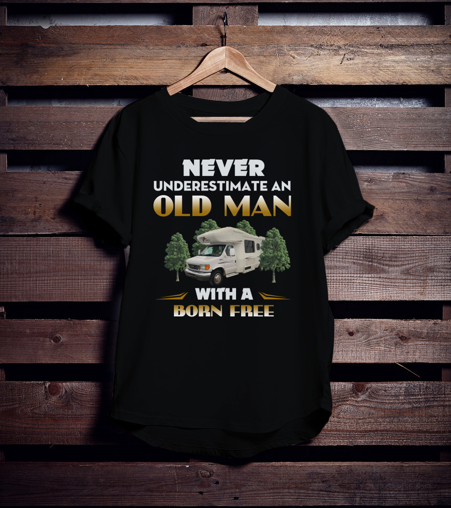 NEVER UNDERESTIMATE AN OLD MAN WITH A BORN FREE T-Shirt
