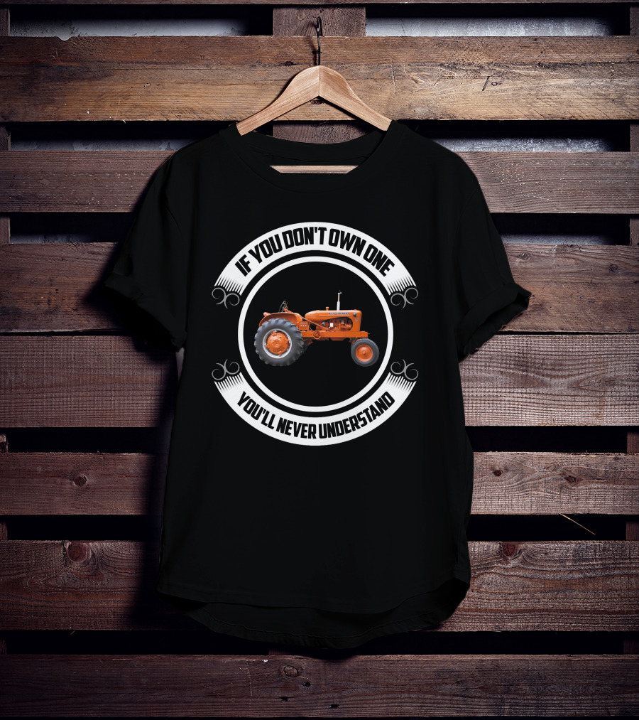 Allis Chalmers Tractor If You Don't Own One You'll Never Understand T-Shirt