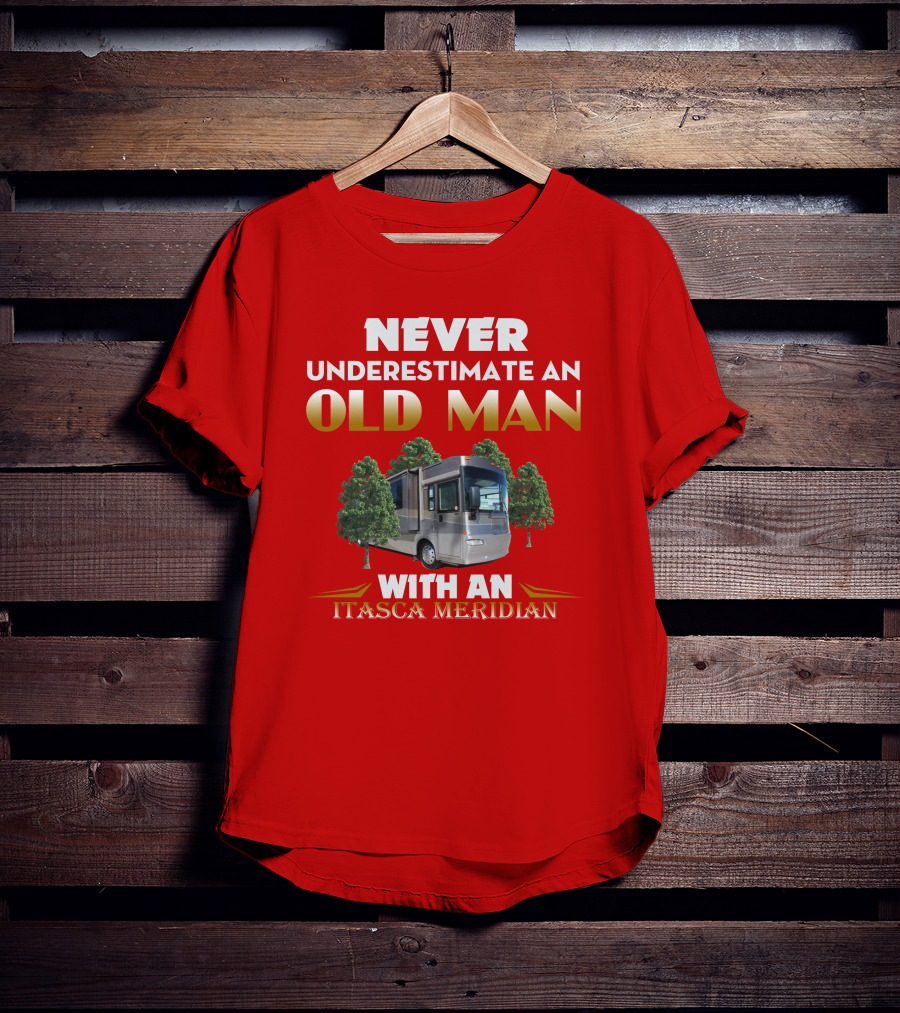 NEVER UNDERESTIMATE AN OLD MAN WITH AN ITASCA MERIDIAN T-Shirt