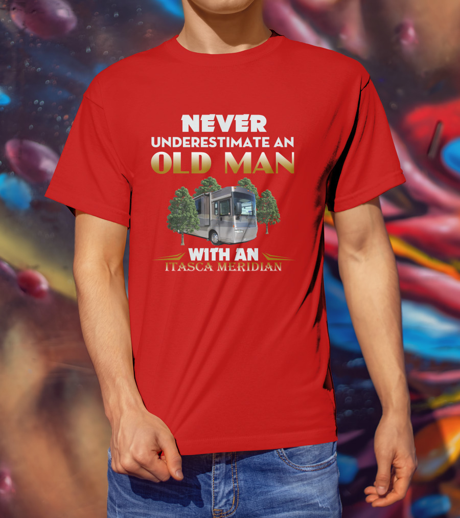 NEVER UNDERESTIMATE AN OLD MAN WITH AN ITASCA MERIDIAN T-Shirt