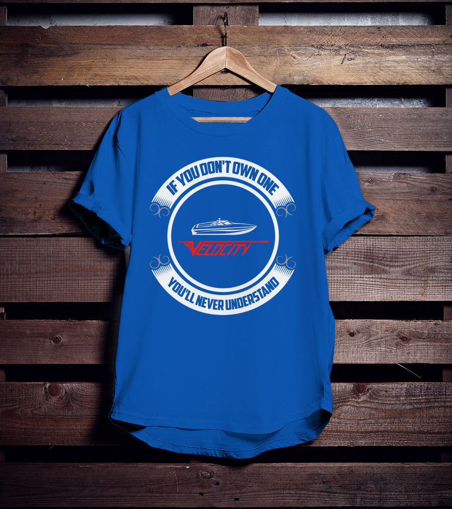 If You Don't Own One Velocity You'll Never Understand T-Shirt