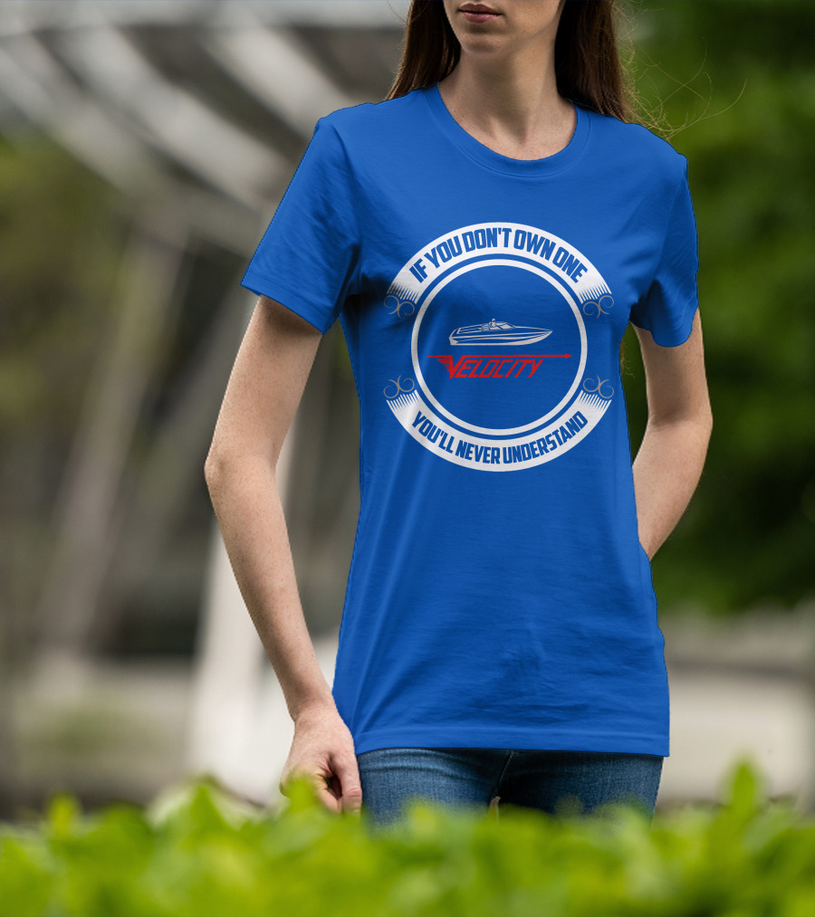 If You Don't Own One Velocity You'll Never Understand T-Shirt
