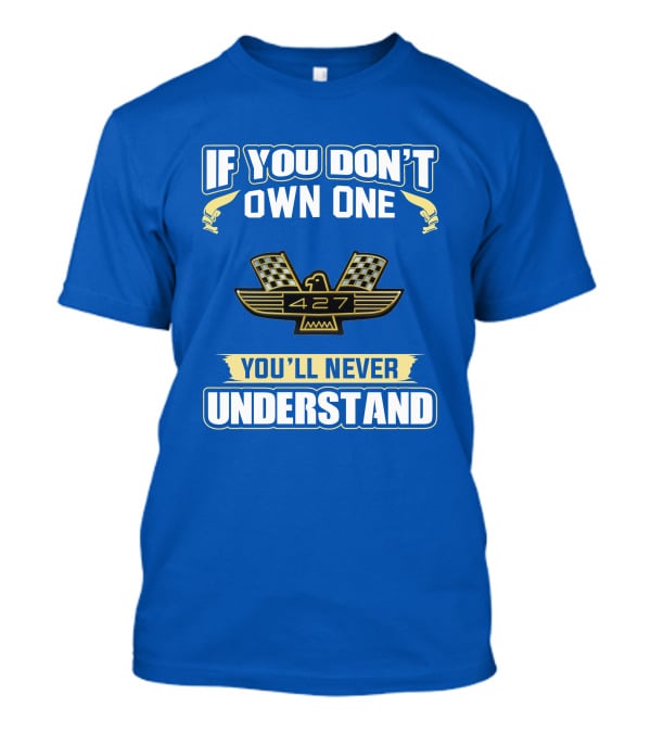 If You Don't Own One Ford 427 You'll Never Understand T-Shirt