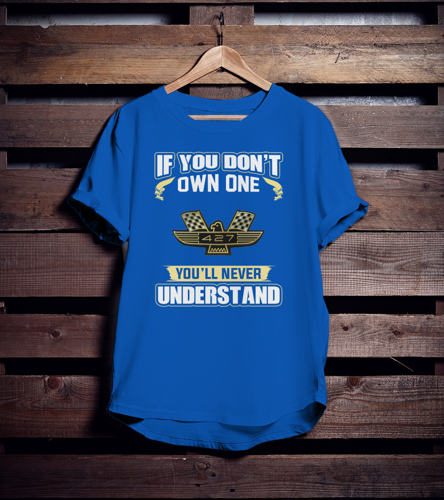 If You Don't Own One Ford 427 You'll Never Understand T-Shirt