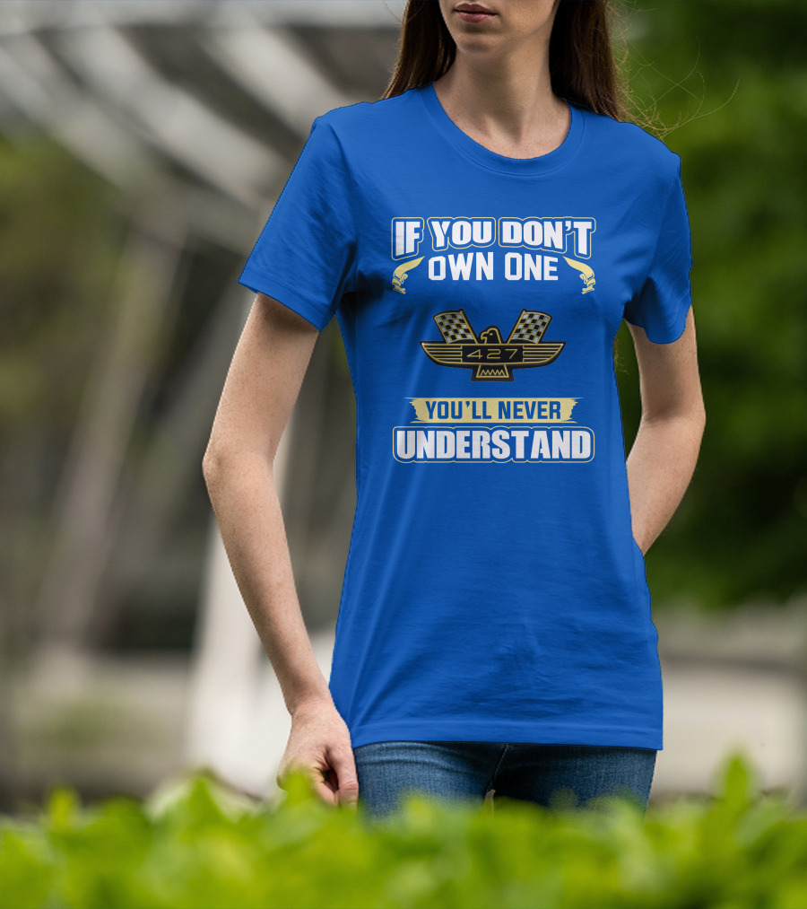 If You Don't Own One Ford 427 You'll Never Understand T-Shirt