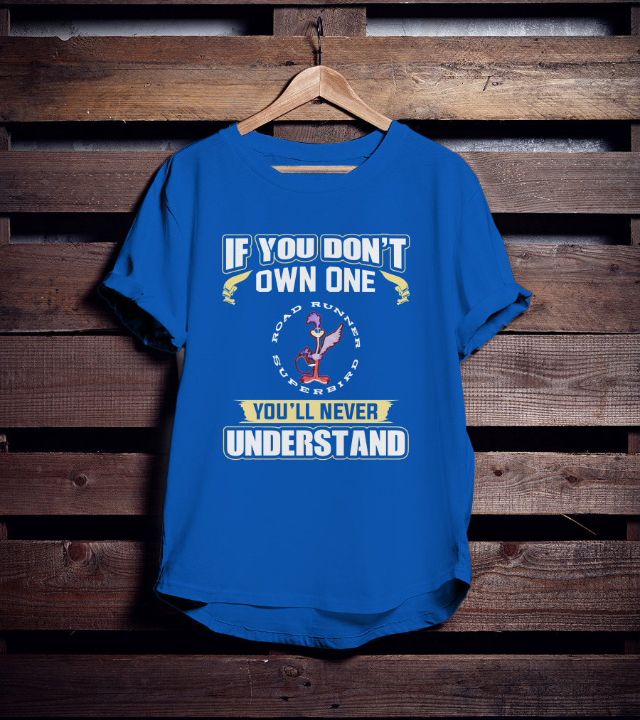 If You Don’t Own One Road Runner Superbird You'll Never Understand T-Shirt