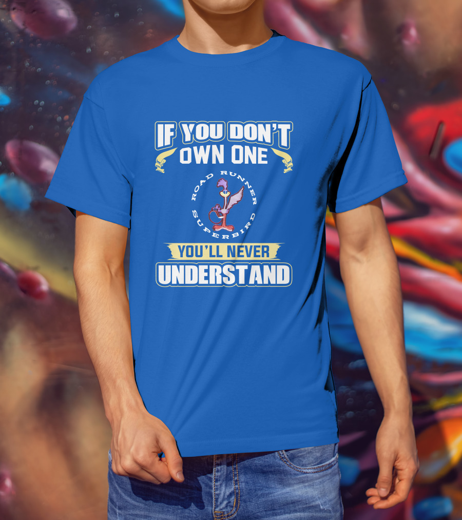 If You Don’t Own One Road Runner Superbird You'll Never Understand T-Shirt