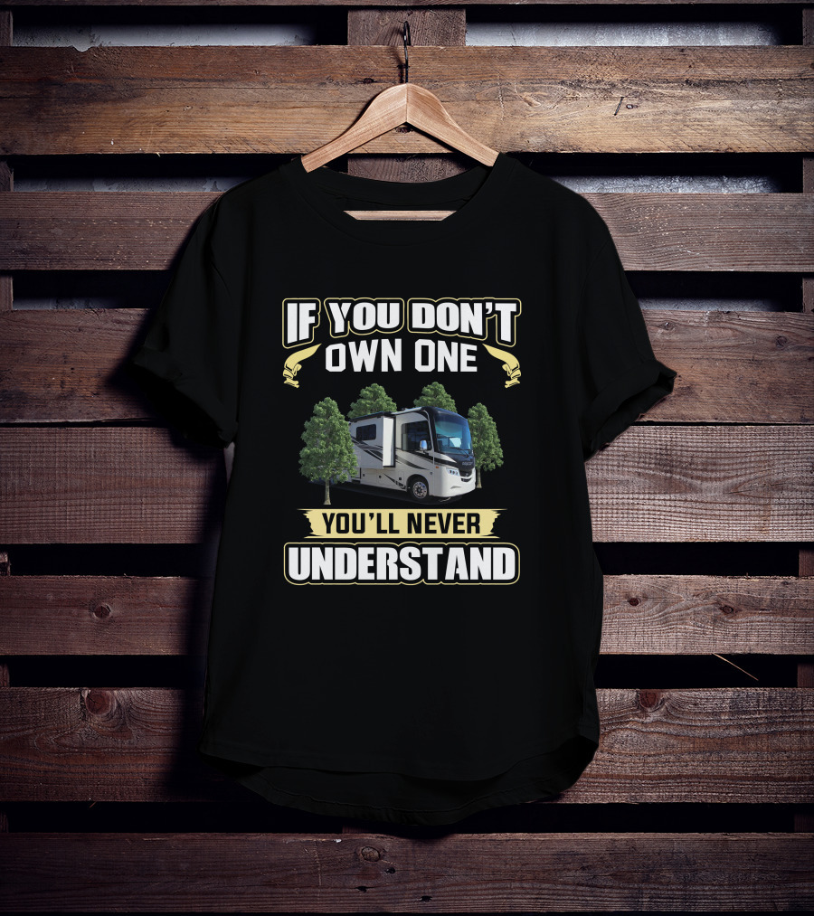If You Don't Own One You'll Never Understand RV Living Adventure T-Shirt