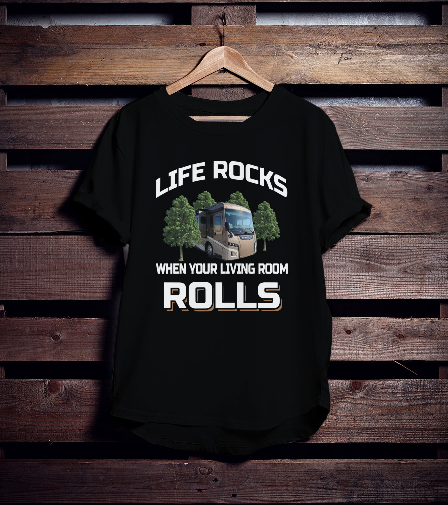 LIFE ROCKS WHEN YOUR LIVING ROOM ROLLS Camping RV Enthusiast 38w T-Shirt