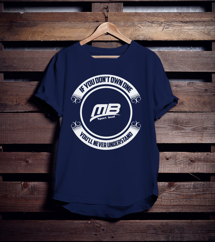 IF YOU DON'T OWN ONE YOU'LL NEVER UNDERSTAND MB SPORT BOAT T-Shirt