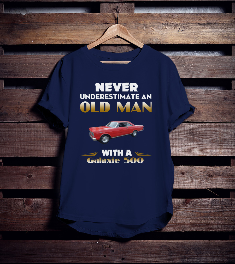 NEVER UNDERESTIMATE AN OLD MAN WITH A GALAXIE 500 T-Shirt