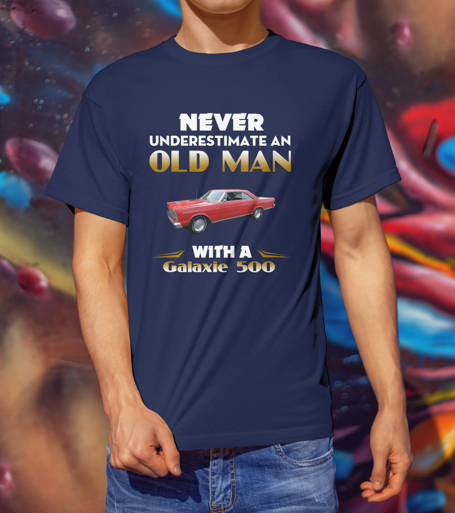 NEVER UNDERESTIMATE AN OLD MAN WITH A GALAXIE 500 T-Shirt