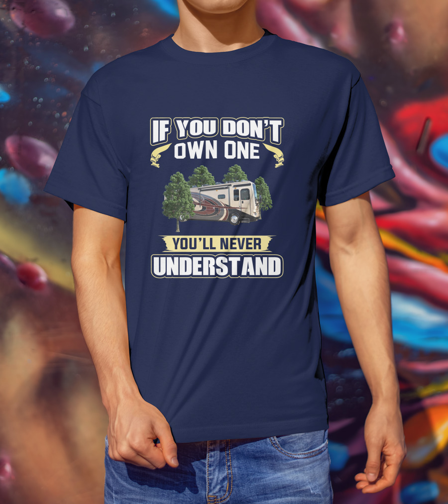 If You Don't Own One You'll Never Understand Pace Arrow LXE RV Life T-Shirt
