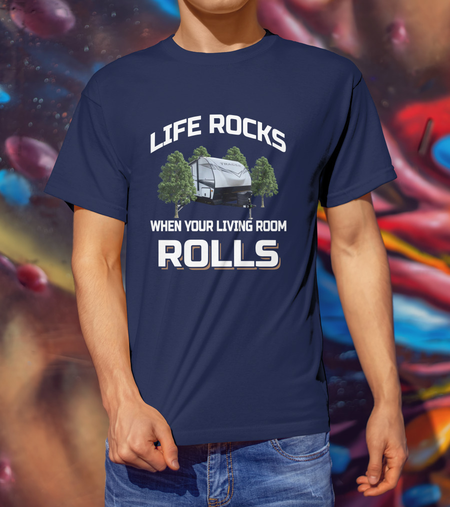 Life Rocks When Your Living Room Rolls Tracer 31BHD T-Shirt