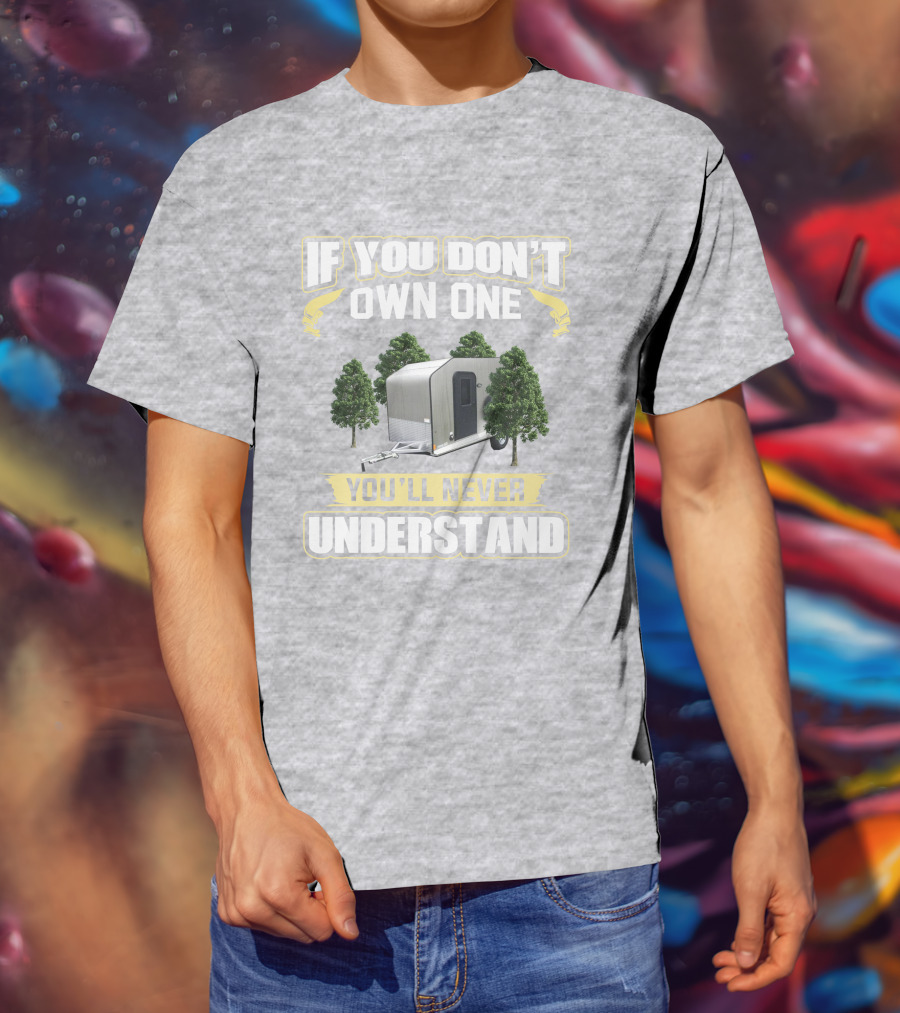 If You Don't Own One You'll Never Understand Micro Lite Xtreme Camping Trailer T-Shirt