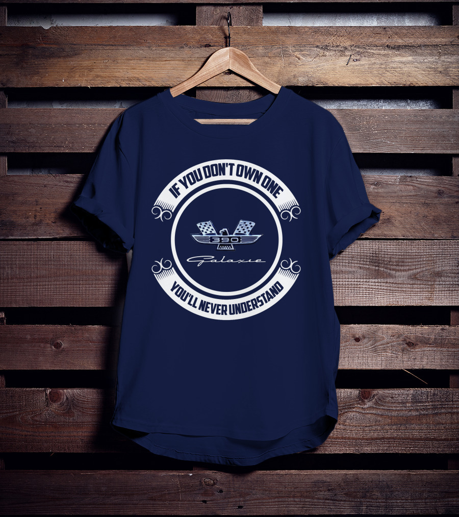If You Don't Own One Ford Galaxie 390 You'll Never Understand T-Shirt