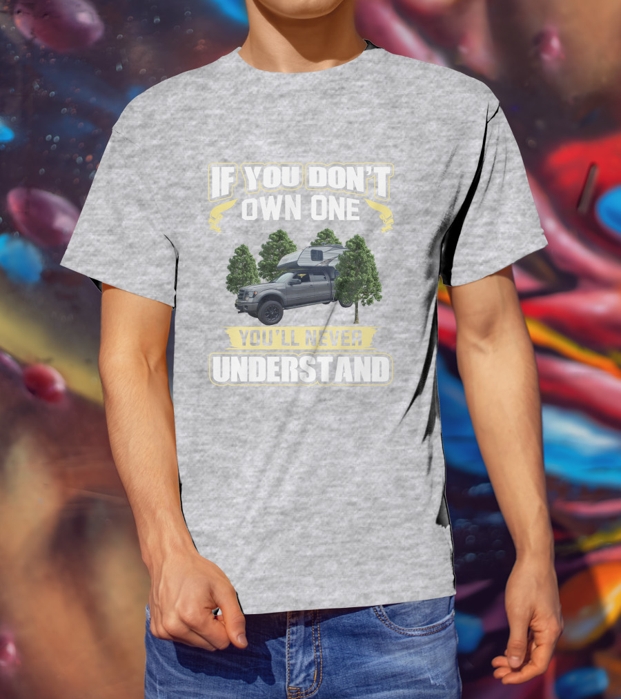 If You Don't Own One You'll Never Understand Travel Lite Truck Camper T-Shirt