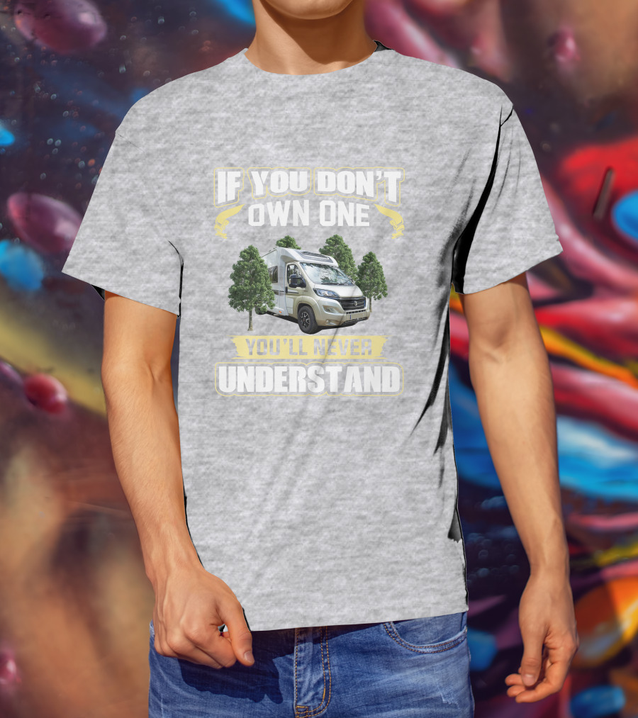 If You Don't Own One You'll Never Understand Camper Van T-Shirt