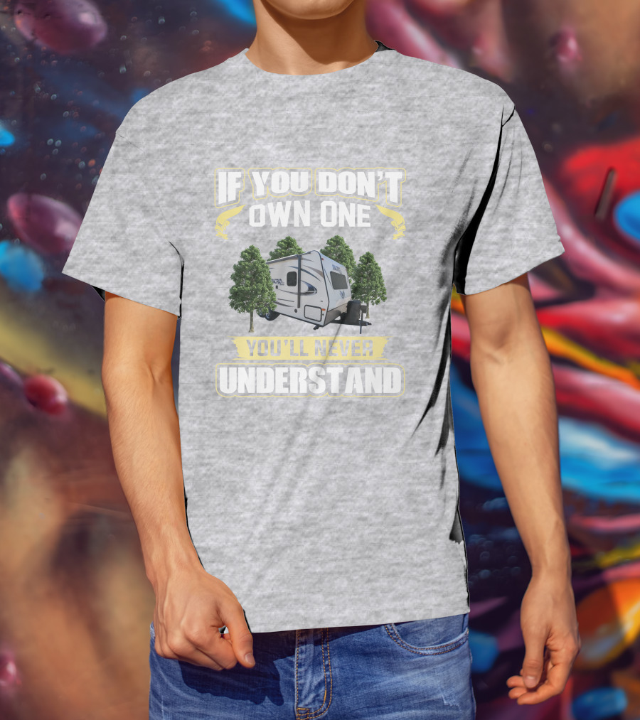 Micro Lite 21FBRS If You Don't Own One You'll Never Understand Camper Trailer T-Shirt