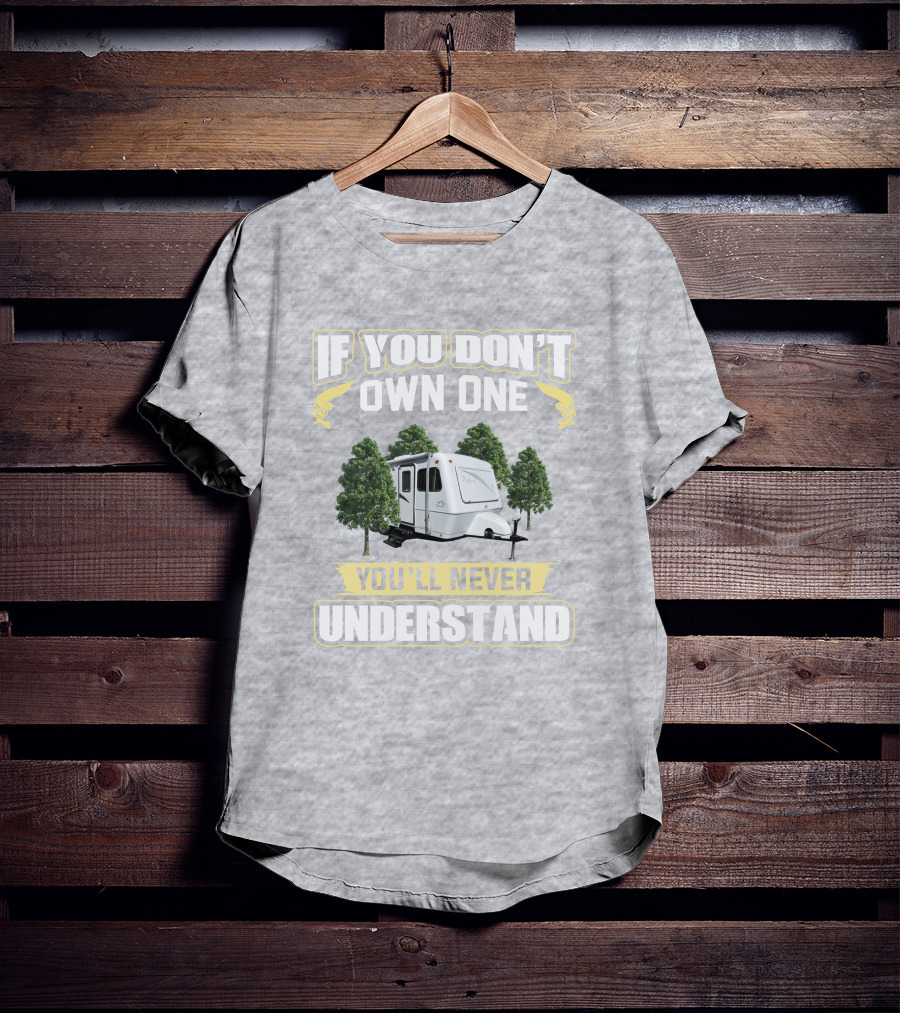 If You Don't Own One You'll Never Understand Forest Camper 25b25rq T-Shirt