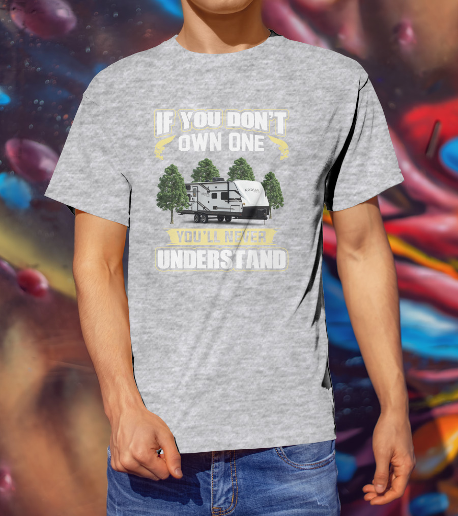 If You Don’t Own One You’ll Never Understand Kodiak T-Shirt