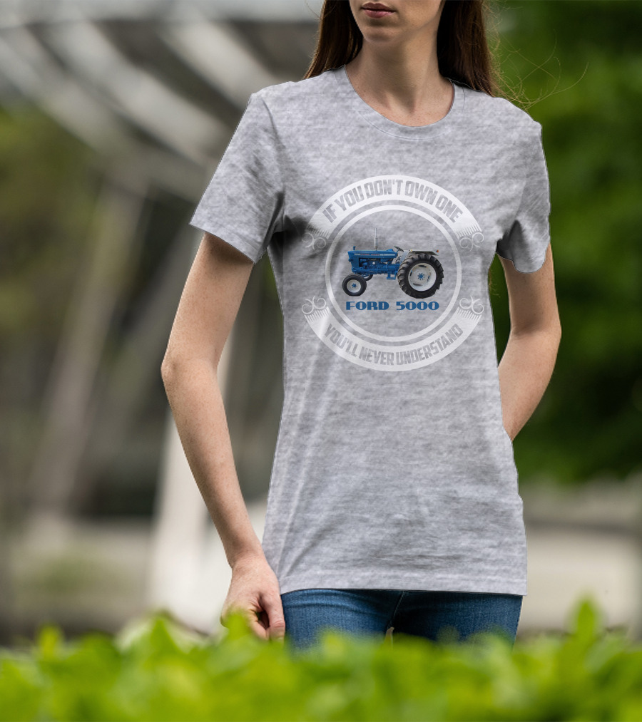 If You Don't Own One You'll Never Understand Ford 5000 T-Shirt