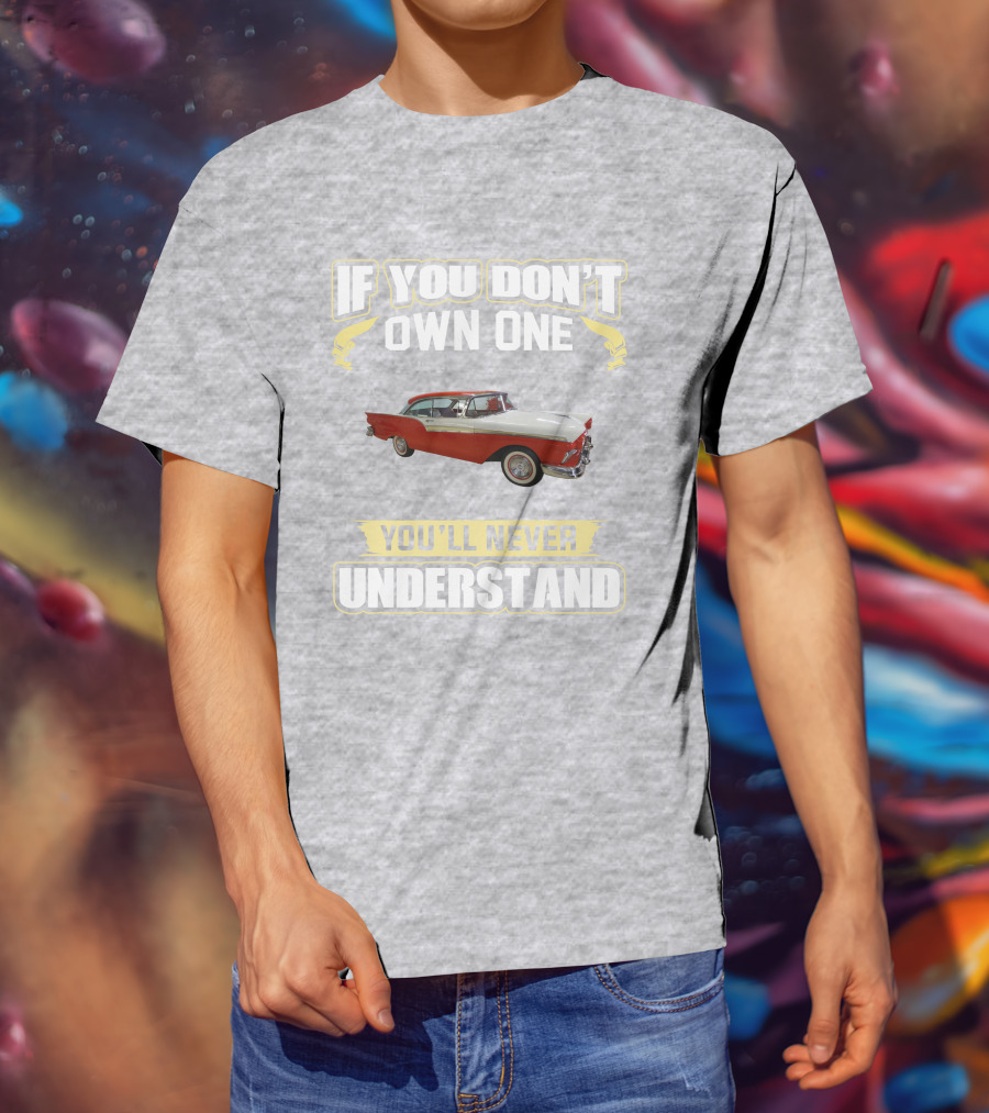 If You Don't Own One 1957 Fairlane You'll Never Understand T-Shirt