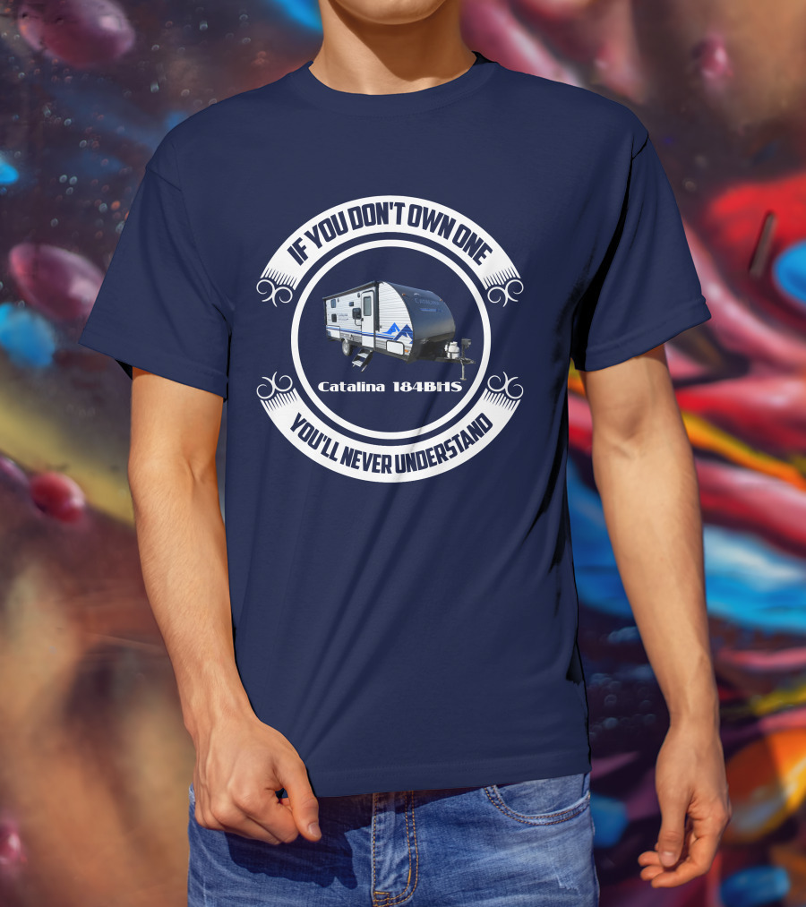 If You Don't Own One You'll Never Understand Catalina 184BHS T-Shirt