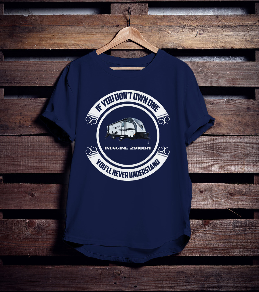 IF YOU DON'T OWN ONE YOU'LL NEVER UNDERSTAND IMAGINE 2910BH T-Shirt