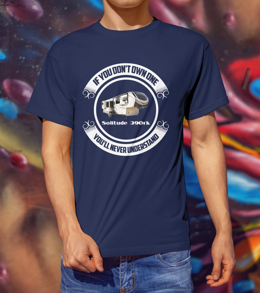 If You Don't Own One You'll Never Understand Solitude 390rk T-Shirt